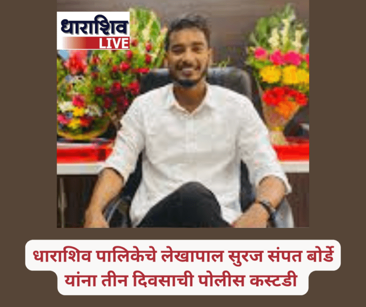 धाराशिव पालिकेचे लेखापाल सुरज बोर्डे यांना तीन दिवसाची पोलीस कस्टडी