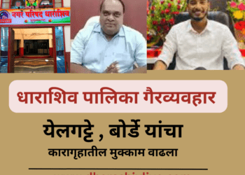 धाराशिव पालिका गैरव्यवहार : येलगट्टे , बोर्डे यांचा कारागृहातील मुक्काम वाढला