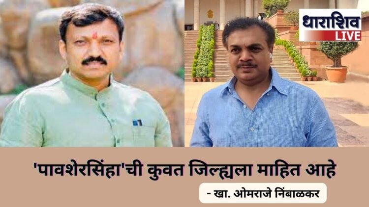 ‘पावशेरसिंहा’ची कुवत जिल्ह्यला माहित आहे – खा. ओमराजे निंबाळकर