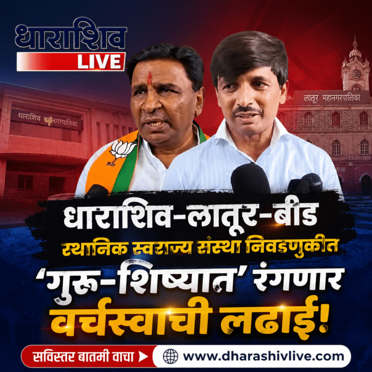 धाराशिव-लातूर-बीड स्थानिक स्वराज्य संस्था निवडणुकीत ‘गुरू-शिष्यात’ रंगणार वर्चस्वाची लढाई!