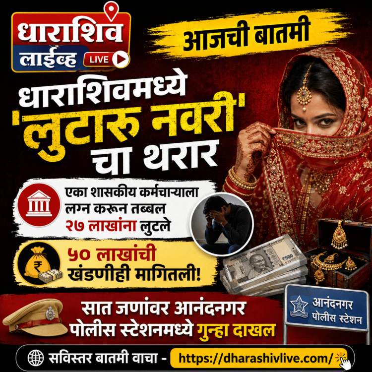 धाराशिवमध्ये ‘लुटारू नवरी’चा थरार; लग्न करून तब्बल २७ लाखांना लुटले, ५० लाखांची खंडणीही मागितली!