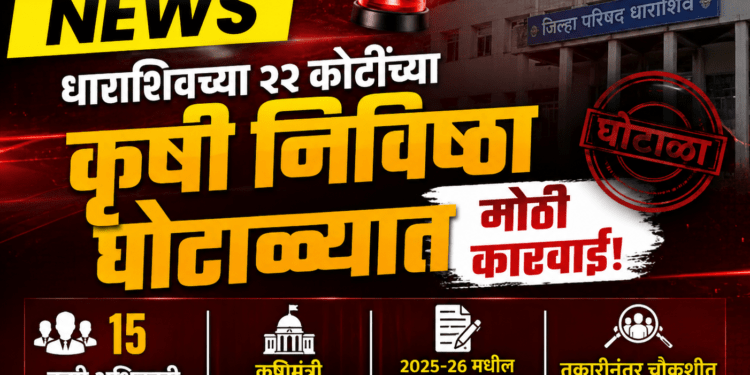 महाराष्ट्राला हादरवणारी बातमी! धाराशिवच्या २२ कोटींच्या कृषी निविष्ठा घोटाळ्यात १५ कृषी अधिकारी निलंबित